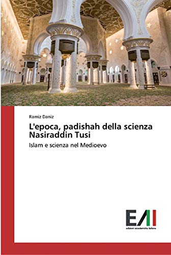 Stock image for L'epoca, padishah della scienza Nasiraddin Tusi: Islam e scienza nel Medioevo (Italian Edition) for sale by Lucky's Textbooks