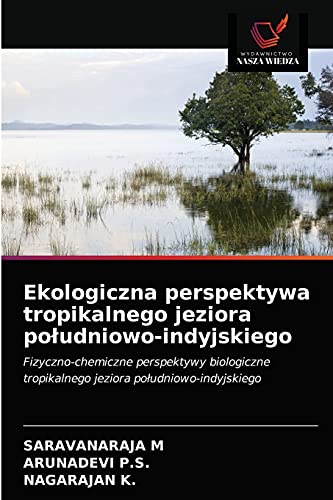 9786200851635: Ekologiczna perspektywa tropikalnego jeziora południowo-indyjskiego: Fizyczno-chemiczne perspektywy biologiczne tropikalnego jeziora południowo-indyjskiego (Polish Edition)