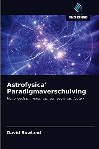 Stock image for Astrofysica' Paradigmaverschuiving: Het ongedaan maken van een eeuw van fouten (Dutch Edition) for sale by Lucky's Textbooks