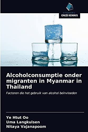Stock image for Alcoholconsumptie onder migranten in Myanmar in Thailand: Factoren die het gebruik van alcohol benvloeden (Dutch Edition) for sale by Lucky's Textbooks