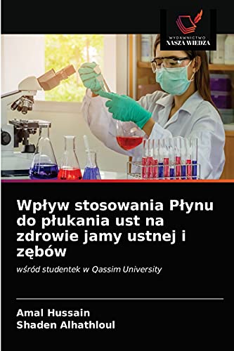 Stock image for Wp?yw stosowania P?ynu do p?ukania ust na zdrowie jamy ustnej i z?bw: w?rd studentek w Qassim University (Polish Edition) for sale by Lucky's Textbooks