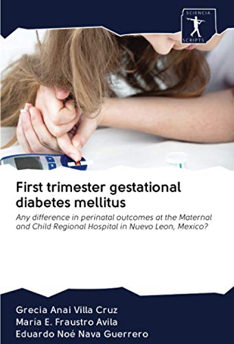 Beispielbild fr First trimester gestational diabetes mellitus: Any difference in perinatal outcomes at the Maternal and Child Regional Hospital in Nuevo Leon, Mexico? zum Verkauf von WorldofBooks