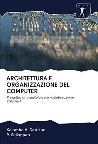 9786200913586: ARCHITETTURA E ORGANIZZAZIONE DEL COMPUTER: Progettazione digitale e microelaborazione. Volume 1