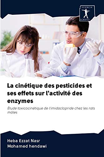 9786200913708: La cintique des pesticides et ses effets sur l'activit des enzymes: tude toxicocintique de l'imidaclopride chez les rats mles