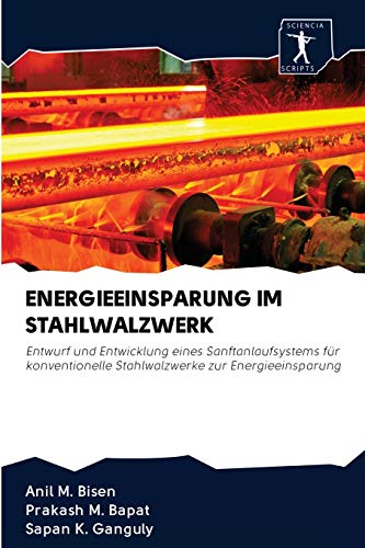 Stock image for ENERGIEEINSPARUNG IM STAHLWALZWERK: Entwurf und Entwicklung eines Sanftanlaufsystems fr konventionelle Stahlwalzwerke zur Energieeinsparung (German Edition) for sale by Lucky's Textbooks