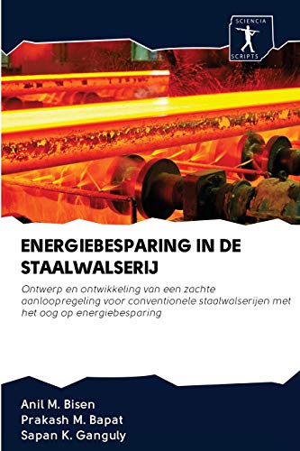 Stock image for ENERGIEBESPARING IN DE STAALWALSERIJ: Ontwerp en ontwikkeling van een zachte aanloopregeling voor conventionele staalwalserijen met het oog op energiebesparing (Dutch Edition) for sale by Lucky's Textbooks
