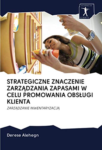 Beispielbild fr STRATEGICZNE ZNACZENIE ZARZDZANIA ZAPASAMI W CELU PROMOWANIA OBSUGI KLIENTA : ZARZDZANIE INWENTARYZACJ zum Verkauf von Buchpark