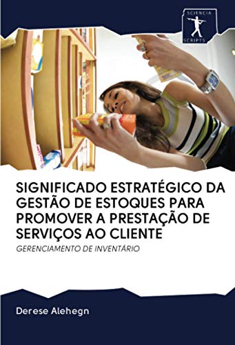 Beispielbild fr SIGNIFICADO ESTRATGICO DA GESTO DE ESTOQUES PARA PROMOVER A PRESTAO DE SERVIOS AO CLIENTE : GERENCIAMENTO DE INVENTRIO zum Verkauf von Buchpark