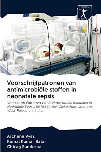 9786200942074: Voorschrijfpatronen van antimicrobile stoffen in neonatale sepsis: Voorschrift Patronen van Antimicrobile middelen in Neonatale Sepsis bij het Tertiair Ziekenhuis, Jodhpur, West-Rajasthan, India.
