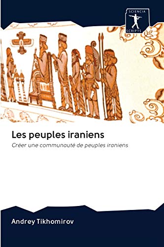 Stock image for Les peuples iraniens: Crer une communaut de peuples iraniens (French Edition) for sale by Lucky's Textbooks