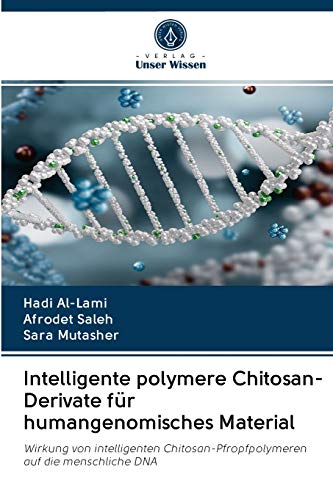 Stock image for Intelligente polymere Chitosan-Derivate fr humangenomisches Material: Wirkung von intelligenten Chitosan-Pfropfpolymeren auf die menschliche DNA (German Edition) for sale by Lucky's Textbooks