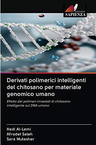 Stock image for Derivati polimerici intelligenti del chitosano per materiale genomico umano: Effetto dei polimeri innestati di chitosano intelligente sul DNA umano (Italian Edition) for sale by Lucky's Textbooks