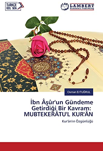 9786202016704: İbn şr'un Gndeme Getirdiği Bir Kavram: MUBTEKERTU'L KUR'N: Kur'n'ın zgnlğ (Turkish Edition)