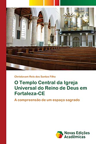 9786202034456: O Templo Central da Igreja Universal do Reino de Deus em Fortaleza-CE: A compreenso de um espao sagrado (Portuguese Edition)