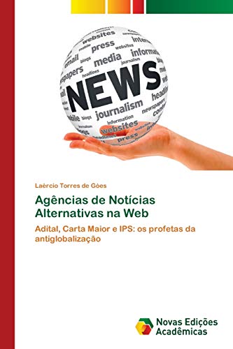 Agências de Notícias Alternativas na Web : Adital, Carta Maior e IPS: os profetas da antiglobalização - Laércio Torres de Góes