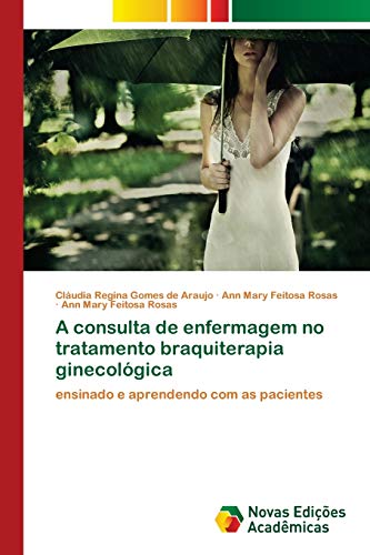 Stock image for A consulta de enfermagem no tratamento braquiterapia ginecolgica: ensinado e aprendendo com as pacientes (Portuguese Edition) for sale by Lucky's Textbooks