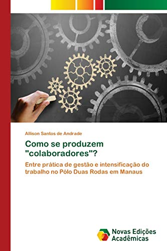 9786202041461: Como se produzem "colaboradores"?: Entre prtica de gesto e intensificao do trabalho no Plo Duas Rodas em Manaus