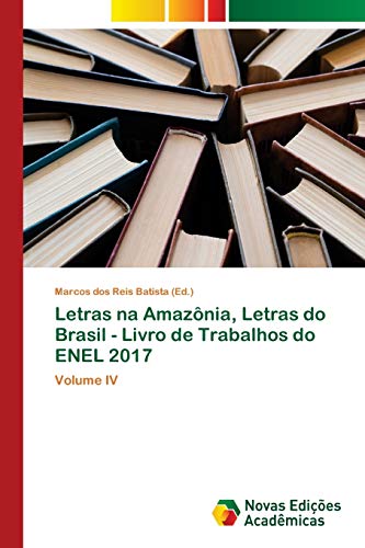 Letras na Amazônia, Letras do Brasil - Livro de Trabalhos do ENEL 2017 : Volume IV - Marcos dos Reis Batista