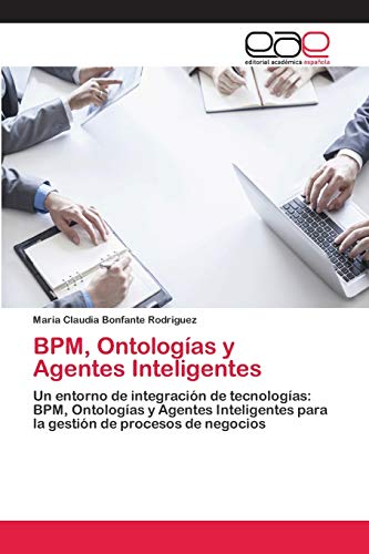 Imagen de archivo de BPM, Ontologas y Agentes Inteligentes: Un entorno de integracin de tecnologas: BPM, Ontologas y Agentes Inteligentes para la gestin de procesos de negocios (Spanish Edition) a la venta por Lucky's Textbooks