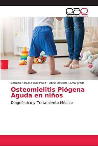 Imagen de archivo de Osteomielitis Pigena Aguda en nios: Diagnstico y Tratamiento Mdico (Spanish Edition) a la venta por Lucky's Textbooks