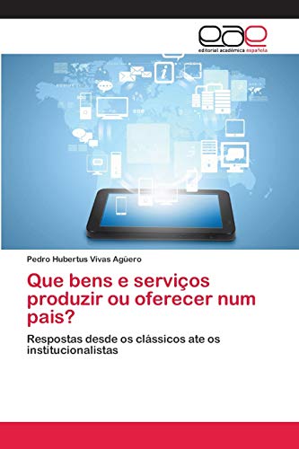 9786202099905: Que bens e servios produzir ou oferecer num pais?: Respostas desde os clssicos ate os institucionalistas (Spanish Edition)