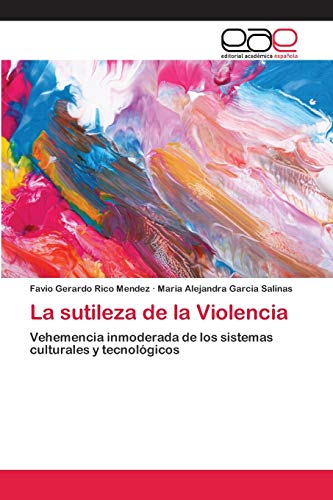 9786202101172: La sutileza de la Violencia: Vehemencia inmoderada de los sistemas culturales y tecnolgicos