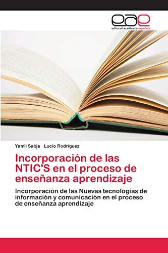 Imagen de archivo de Incorporacin de las NTIC'S en el proceso de enseanza aprendizaje: Incorporacin de las Nuevas tecnologas de informacin y comunicacin en el proceso de enseanza aprendizaje (Spanish Edition) a la venta por Lucky's Textbooks