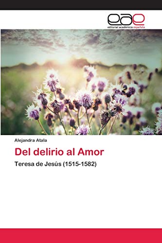 Beispielbild fr Del delirio al Amor: Teresa de Jess (1515-1582) (Spanish Edition) zum Verkauf von Lucky's Textbooks