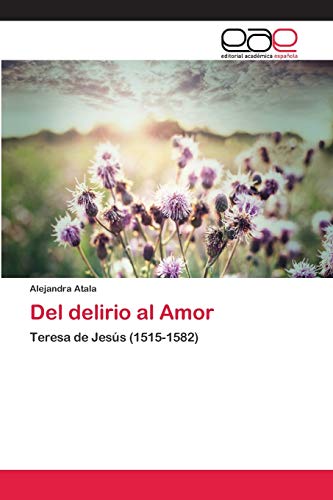 Stock image for Del delirio al Amor: Teresa de Jess (1515-1582) (Spanish Edition) for sale by Lucky's Textbooks