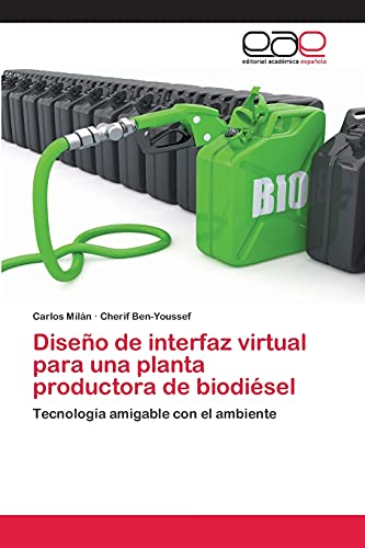 Stock image for Diseo de interfaz virtual para una planta productora de biodisel: Tecnologa amigable con el ambiente (Spanish Edition) for sale by Lucky's Textbooks