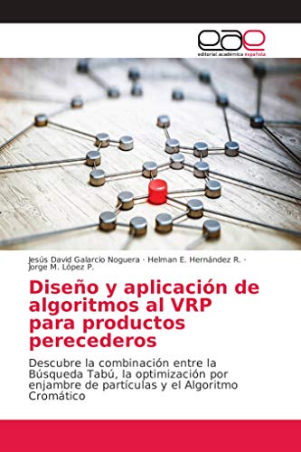 Stock image for Diseo y aplicacin de algoritmos al VRP para productos perecederos: Descubre la combinacin entre la Bsqueda Tab, la optimizacin por enjambre de . y el Algoritmo Cromtico (Spanish Edition) for sale by Books Unplugged