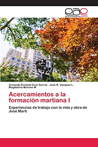 Beispielbild fr Acercamientos a la formacin martiana I: Experiencias de trabajo con la vida y obra de Jos Mart (Spanish Edition) zum Verkauf von Lucky's Textbooks