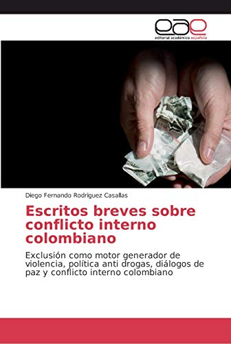 9786202135092: Escritos breves sobre conflicto interno colombiano: Exclusin como motor generador de violencia, poltica anti drogas, dilogos de paz y conflicto interno colombiano