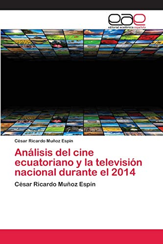 Imagen de archivo de Anlisis del cine ecuatoriano y la televisin nacional durante el 2014 (Spanish Edition) a la venta por Lucky's Textbooks