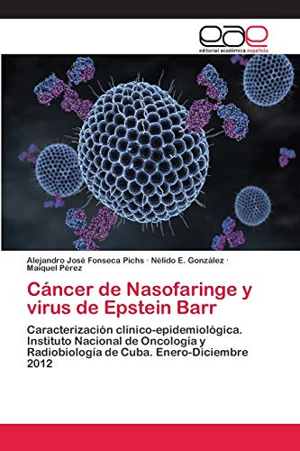 Stock image for Cncer de Nasofaringe y virus de Epstein Barr: Caracterizacin clnico-epidemiolgica. Instituto Nacional de Oncologa y Radiobiologa de Cuba. Enero-Diciembre 2012 (Spanish Edition) for sale by Lucky's Textbooks