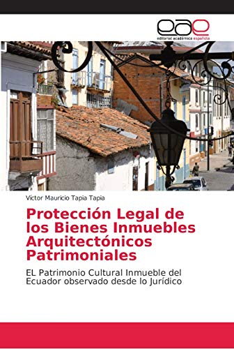 Imagen de archivo de Proteccin Legal de los Bienes Inmuebles Arquitectnicos Patrimoniales: EL Patrimonio Cultural Inmueble del Ecuador observado desde lo Jurdico (Spanish Edition) a la venta por Lucky's Textbooks