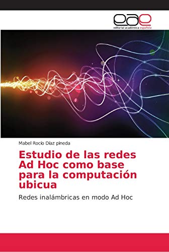9786202150262: Estudio de las redes Ad Hoc como base para la computacin ubicua: Redes inalmbricas en modo Ad Hoc