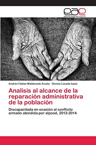 Imagen de archivo de Analisis al alcance de la reparacin administrativa de la poblacin: Discapacitada en ocasin al conflicto armado atendida por alposd, 2012-2014 (Spanish Edition) a la venta por Lucky's Textbooks