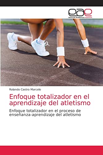 Imagen de archivo de Enfoque totalizador en el aprendizaje del atletismo: Enfoque totalizador en el proceso de enseanza-aprendizaje del atletismo (Spanish Edition) a la venta por Lucky's Textbooks