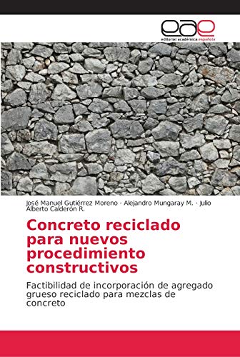 9786202154482: Concreto reciclado para nuevos procedimiento constructivos: Factibilidad de incorporacin de agregado grueso reciclado para mezclas de concreto