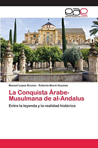 Stock image for La Conquista rabe-Musulmana de al-Andalus: Entre la leyenda y la realidad histrica (Spanish Edition) for sale by Lucky's Textbooks