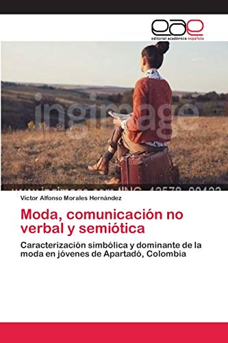 Imagen de archivo de Moda, comunicacin no verbal y semitica: Caracterizacin simblica y dominante de la moda en jvenes de Apartad, Colombia (Spanish Edition) a la venta por Lucky's Textbooks