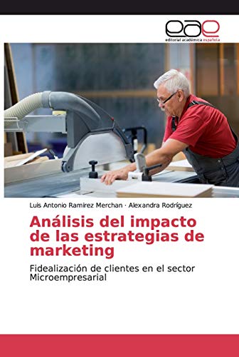 Imagen de archivo de Anlisis del impacto de las estrategias de marketing: Fidealizacin de clientes en el sector Microempresarial (Spanish Edition) a la venta por Lucky's Textbooks