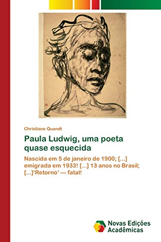 9786202172233: Paula Ludwig, uma poeta quase esquecida: Nascida em 5 de janeiro de 1900; [...] emigrada em 1933! [...] 13 anos no Brasil; [...]Retorno  fatal!