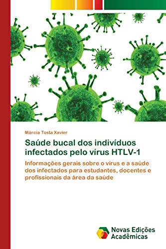 Saúde bucal dos indivíduos infectados pelo vírus HTLV-1 : Informações gerais sobre o vírus e a saúde dos infectados para estudantes, docentes e profissionais da área da saúde - Márcia Tosta Xavier