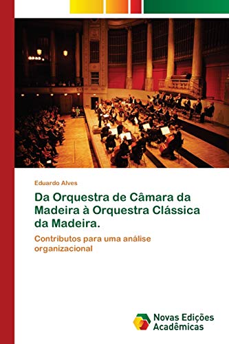 9786202174039: Da Orquestra de Cmara da Madeira  Orquestra Clssica da Madeira.: Contributos para uma anlise organizacional