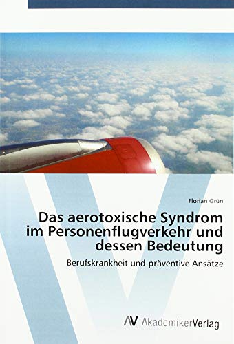 9786202202008: Das aerotoxische Syndrom im Personenflugverkehr und dessen Bedeutung: Berufskrankheit und prventive Anstze