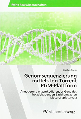 Beispielbild fr Genomsequenzierung mittels Ion Torrent PGM-Plattform: Annotierung enzymkodierender Gene des holzabbauenden Basidiomyzeten Mycena epipterygia zum Verkauf von Buchpark