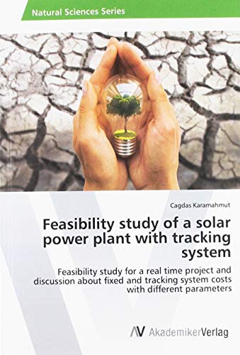 Stock image for Feasibility study of a solar power plant with tracking system: Feasibility study for a real time project and discussion about fixed and tracking system costs with different parameters for sale by MusicMagpie