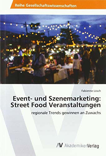Beispielbild fr Event- und Szenemarketing: Street Food Veranstaltungen: regionale Trends gewinnen an Zuwachs (German Edition) zum Verkauf von WorldofBooks